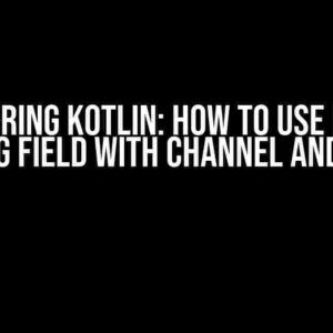 Mastering Kotlin: How to use Kotlin backing field with Channel and Flow?