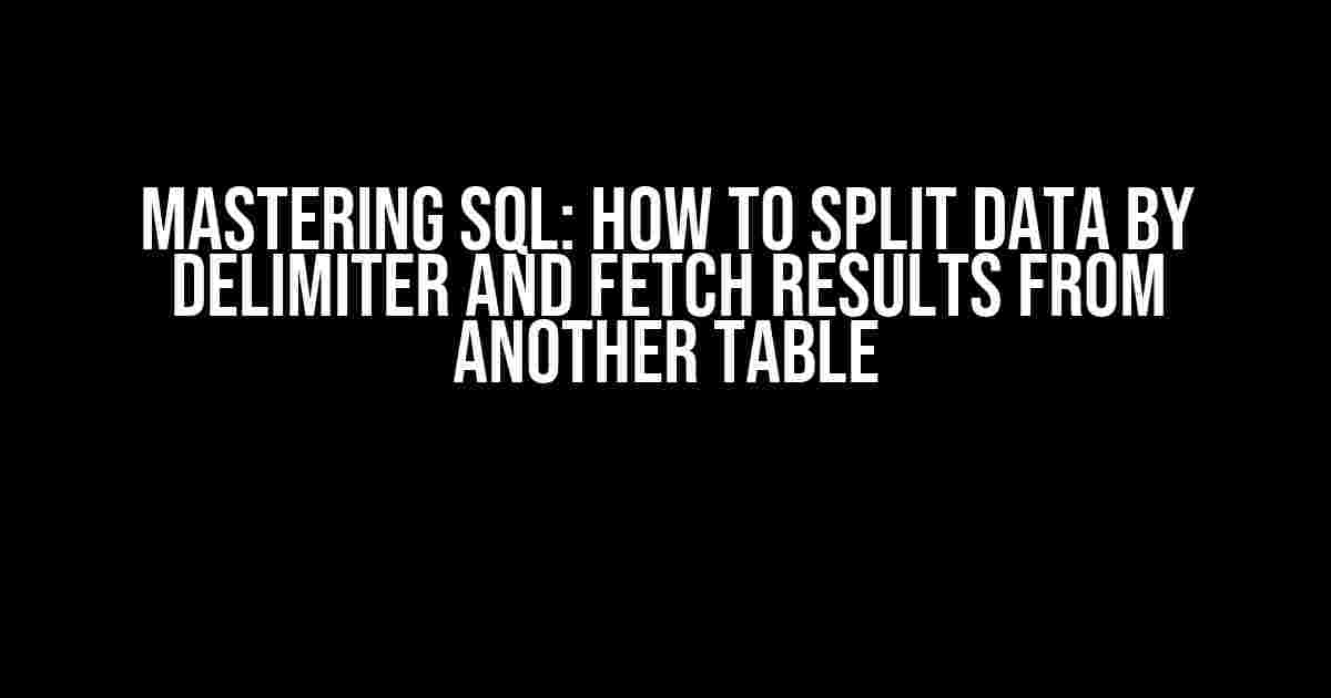 Mastering SQL: How to Split Data by Delimiter and Fetch Results from Another Table