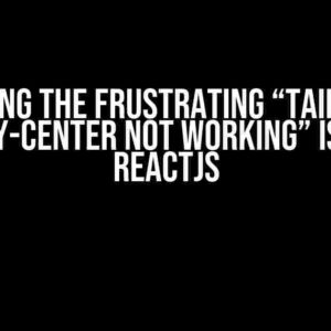 Solving the Frustrating “Tailwind Justify-Center Not Working” Issue in ReactJS