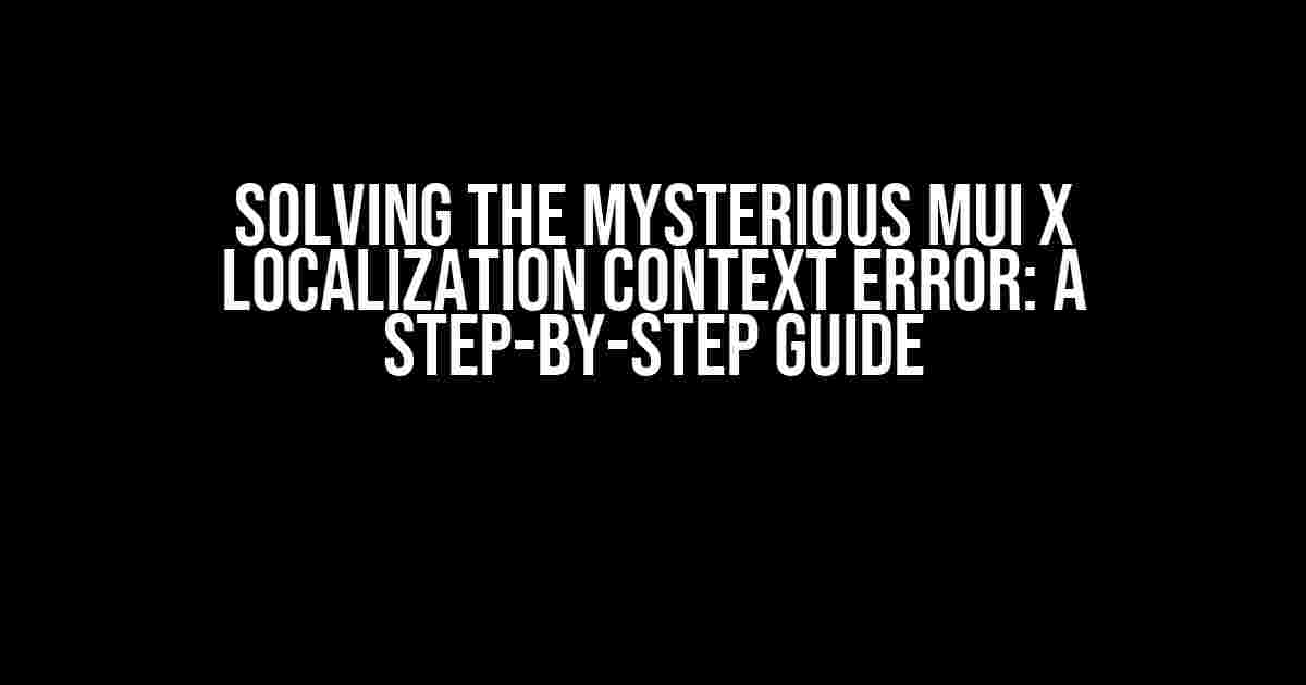 Solving the Mysterious MUI X Localization Context Error: A Step-by-Step Guide