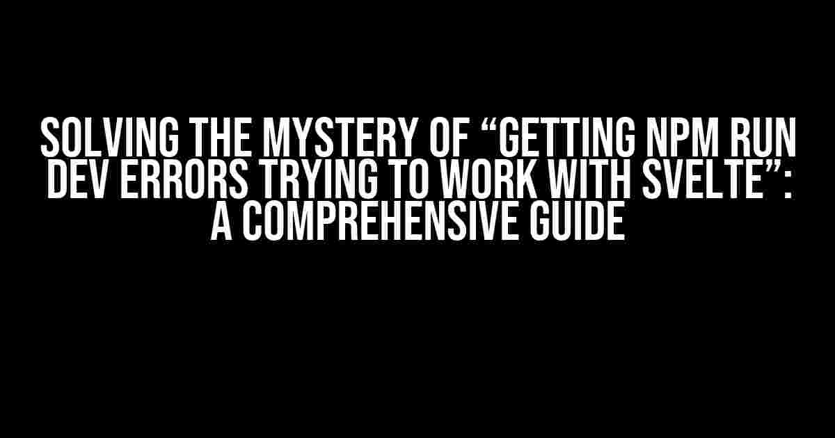 Solving the Mystery of “Getting npm run dev errors trying to work with Svelte”: A Comprehensive Guide