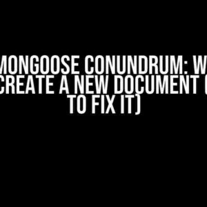 The Mongoose Conundrum: Why It Doesn’t Create a New Document (And How to Fix It)