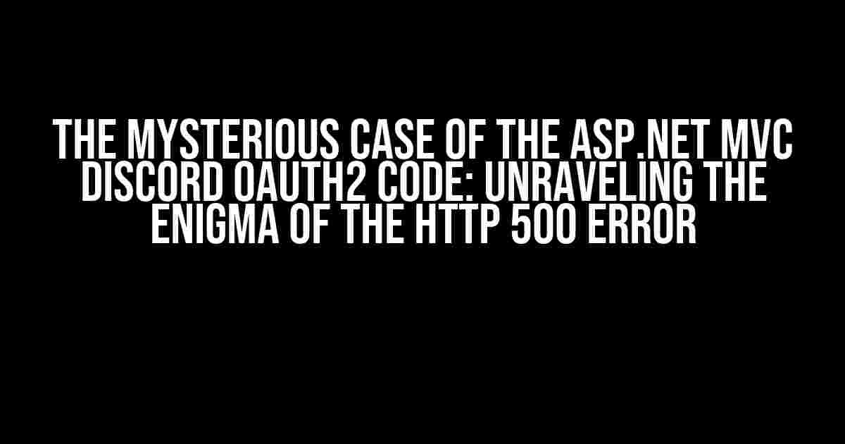 The Mysterious Case of the ASP.NET MVC Discord OAuth2 Code: Unraveling the Enigma of the HTTP 500 Error