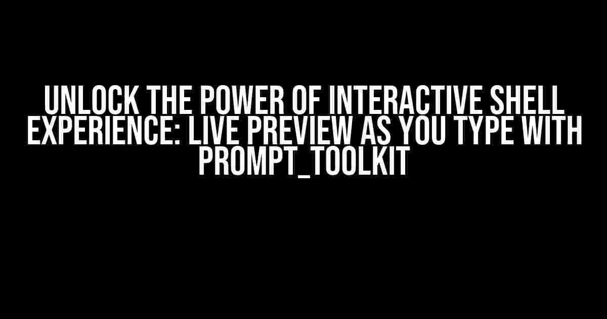 Unlock the Power of Interactive Shell Experience: Live Preview as You Type with prompt_toolkit